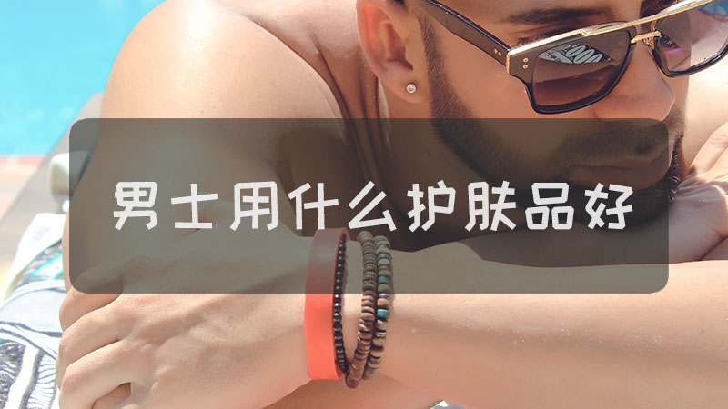 男士用什么护肤品好
