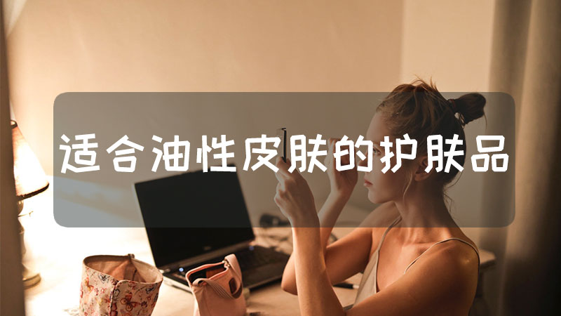 适合油性皮肤的护肤品
